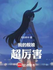 我的舰娘超厉害笔趣阁最新章节更新时间